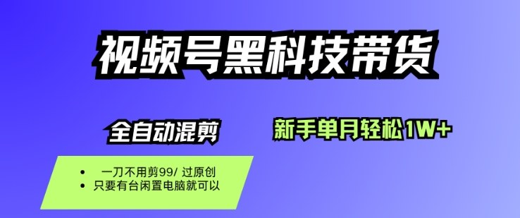 视频号黑科技短视频带货，新手一个月也1W+，纯搬运一刀不用剪，零投入【揭秘】-87创业网