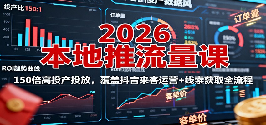 2026本地推流量课：150倍高投产投放，覆盖抖音来客运营+线索获取全流程-87创业网