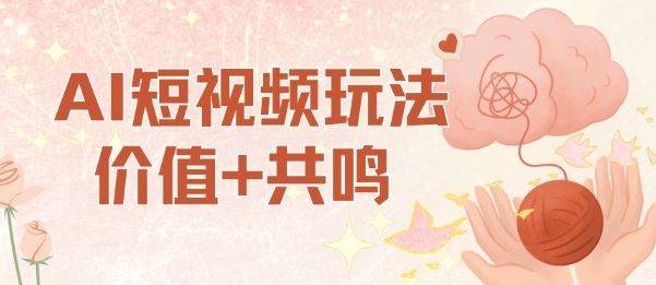 AI短视频玩法，价值+共鸣玩法，单号每天收益7张小白可玩，操作简单-87创业网