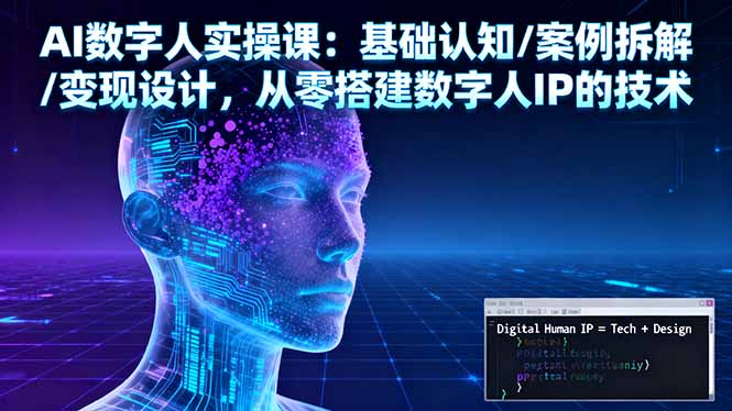 AI数字人实操课：基础认知/案例拆解/变现设计，从零搭建数字人IP的技术-87创业网