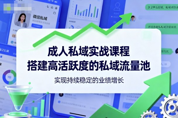 成人私域实战课程，搭建高活跃度的私域流量池，实现持续稳定的业绩增长-87创业网
