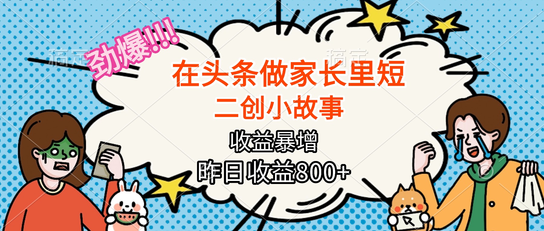 【劲爆】在头条做家长里短二创小故事，收益暴增，月入2W+-87创业网