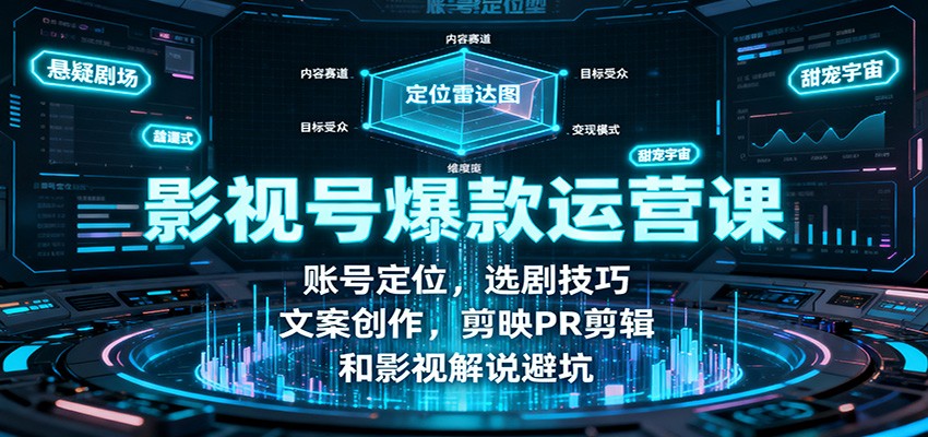 影视号爆款运营课：账号定位，选剧技巧，文案创作，剪映PR剪辑和影视解说避坑-87创业网