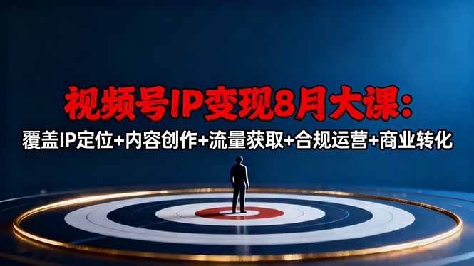 视频号IP变现8月大课，覆盖IP定位+内容创作+流量获取+合规运营+商业转化-87创业网