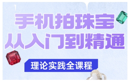 手机拍珠宝从入门到精通，告别拍不出珠宝质感的困扰-87创业网