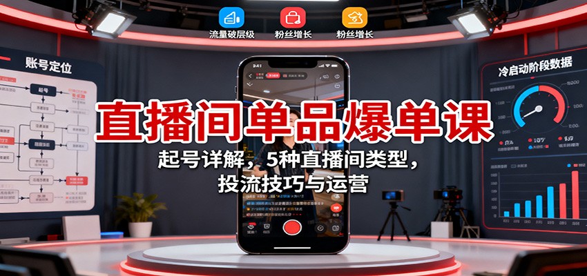 直播间单品爆单课：起号详解，5种直播间类型，投流技巧与运营-87创业网
