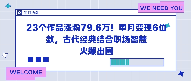 23个作品涨粉79.6W！单月变现6位数，古代经典结合职场智慧火爆出圈-87创业网