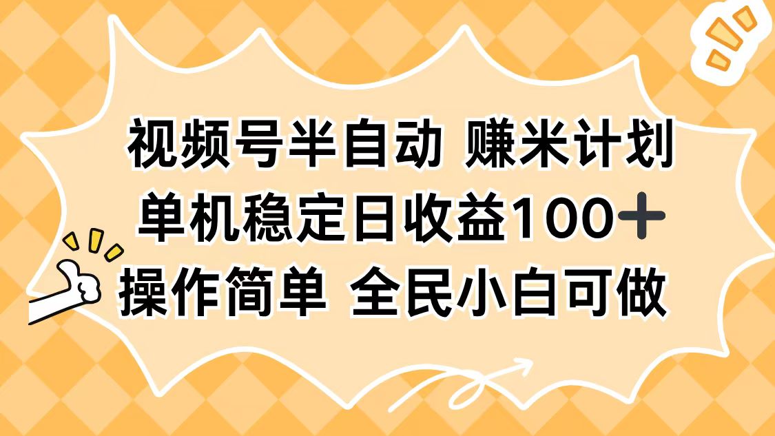 视频号半自动赚米计划，单机稳定日收益100+，操作简单可批量操作-87创业网