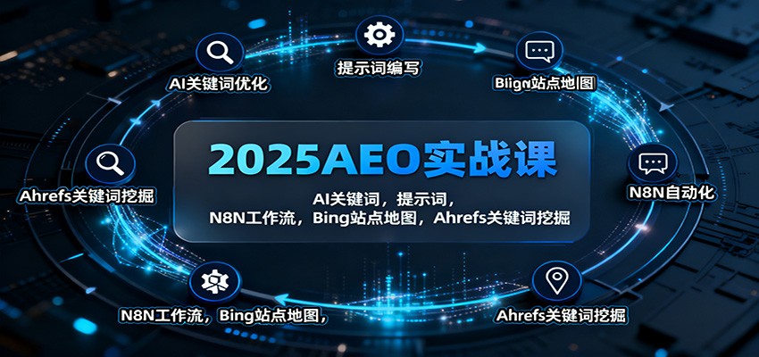 2025AEO实战课：AI关键词，提示词，N8N工作流，Bing站点地图，Ahrefs关键词挖掘-87创业网