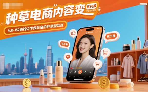 种草电商内容变现系列课，从0-1边賺钱边学做吸金的种草型网红-87创业网