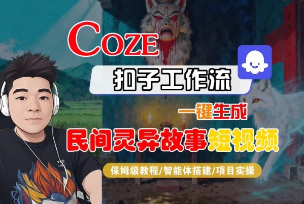Coze扣子智能体工作流一键生成“民间灵异故事“短视频，全流程保姆级教学-87创业网