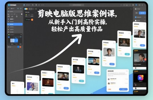 剪映电脑版思维案例课，从新手入门到高阶实操，轻松产出高质量作品-87创业网