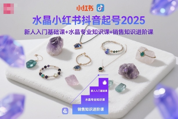 水晶小红书抖音起号2025，新人入门基础课+水晶专业知识课+销售知识进阶课-87创业网
