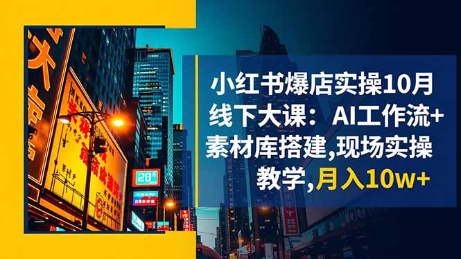小红书爆店实操10月线下大课：AI工作流+素材库搭建,现场实操教学,月入10w+-87创业网