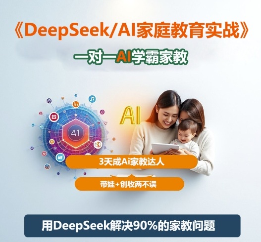 DeepSeek+Al家庭教育实战，一对一AI学霸家教，3天成Ai家教达人，带娃+创收两不误-87创业网