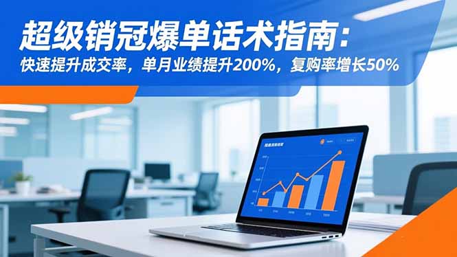 超级销冠爆单话术指南：快速提升成交率，单月业绩提升200%，复购率增长50%-87创业网