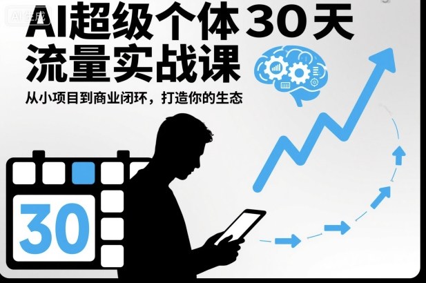 AI超级个体30天流量实战课，从小项目到商业闭环，打造你的生态-87创业网