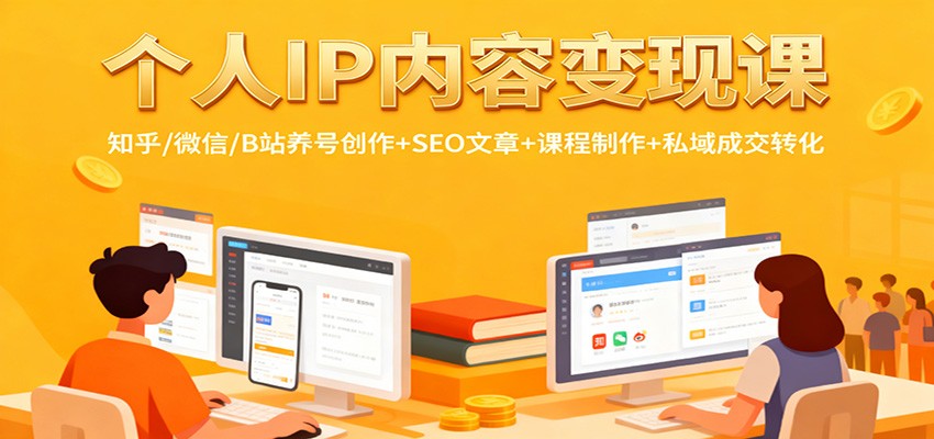 个人IP内容变现课：知乎/微信/B站养号创作+SEO文章+课程制作+私域成交转化-87创业网