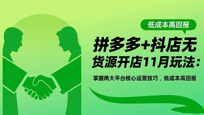 拼多多+抖店无货源开店11月玩法：掌握两大平台核心运营技巧，低成本高回报-87创业网