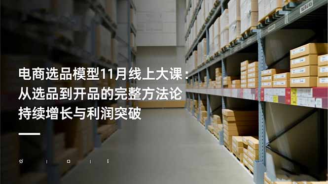 电商选品模型11月线上大课：从选品到开品的完整方法论 持续增长与利润突破-87创业网