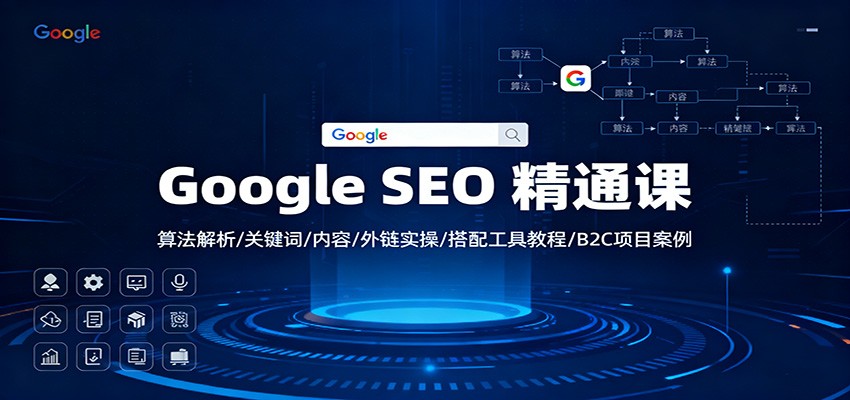 Google SEO 精通课：算法解析/关键词/内容/外链实操/搭配工具教程/B2C项目案例-87创业网