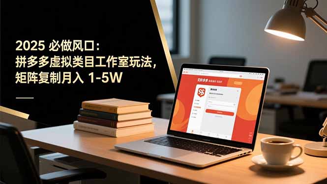 2025 必做风口：拼多多虚拟类目工作室玩法，矩阵复制月入 1-5W-87创业网