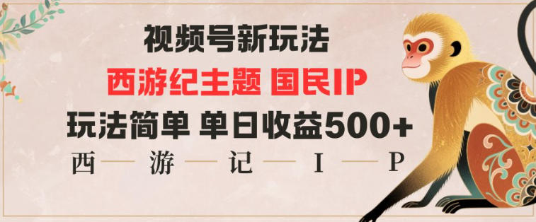 视频号分成新玩法，西游记主题国民IP，玩法简单，单日收益多张-87创业网