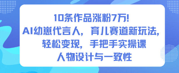10条作品涨粉7W！AI幼崽代言人，育儿赛道新玩法，轻松变现，手把手实操课-87创业网