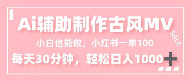 小白也能做！AI辅助制作古风MV，小红薯一单100，每天30分钟轻松日入1000+-87创业网