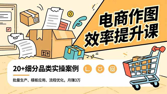 电商作图效率提升课，批量生产、模板应用、流程优化，20+细分品类实操案例，月赚3万-87创业网
