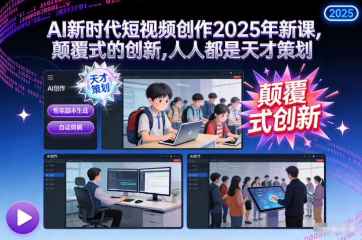 AI新时代短视频创作2025年新课，​颠覆式的创新，人人都是天才策划-87创业网