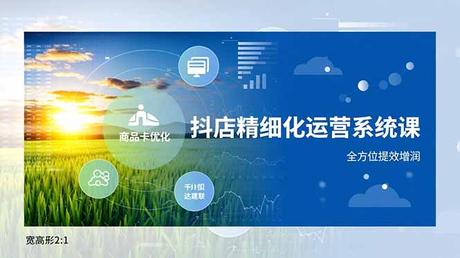 抖店精细化运营系统课，商品卡优化、达人建联、千川投放，全方位提效增润-87创业网