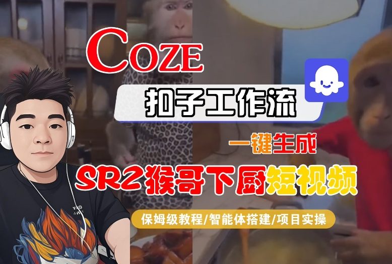 Coze扣子智能体工作流一键生成“SORA2猴哥下厨“短视频，全流程保姆级教学-87创业网