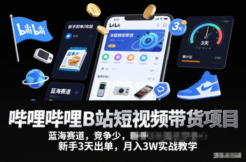 哔哩哔哩B站短视频带货项目，蓝海赛道，竞争少，新手3天出单，月入3W实战教学-87创业网