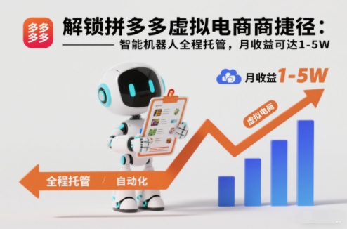解锁拼多多虚拟电商捷径：智能机器人全程托管，月收益可达1-5W【揭秘】-87创业网