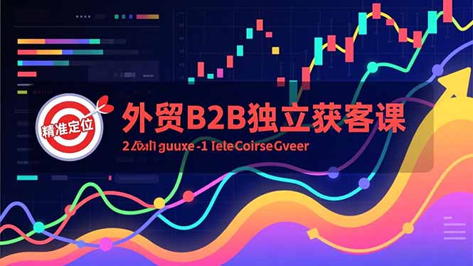 外贸B2B独立获客课，Facebook主页搭建、消息互动广告、精准定位，打造高询盘系统-87创业网