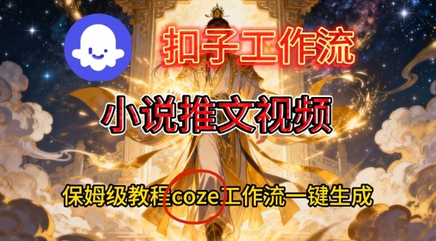 Coze扣子智能体工作流一键生成小说推文视频，保姆级搭建教学-87创业网