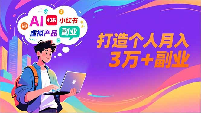 AI+小红书特训营，智能体搭建+虚拟产品原创+商业化变现，打造个人月入3万+副业-87创业网