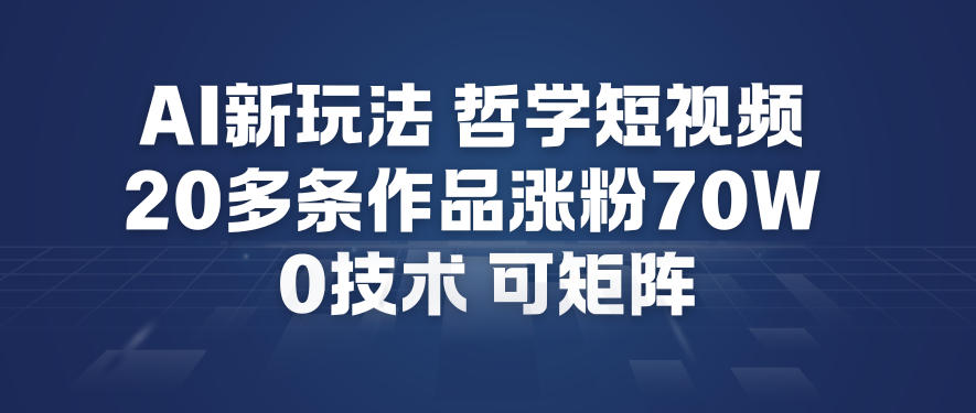 AI新玩法哲学短视频制作教学，20多条作品涨粉70W，0成本赛道，可矩阵-87创业网