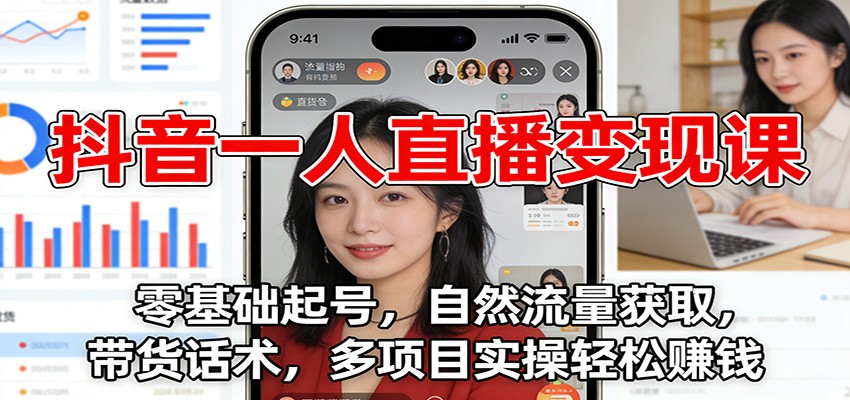 抖音一人直播变现课：零基础起号，自然流量获取，带货话术，多项目实操轻松赚钱-87创业网