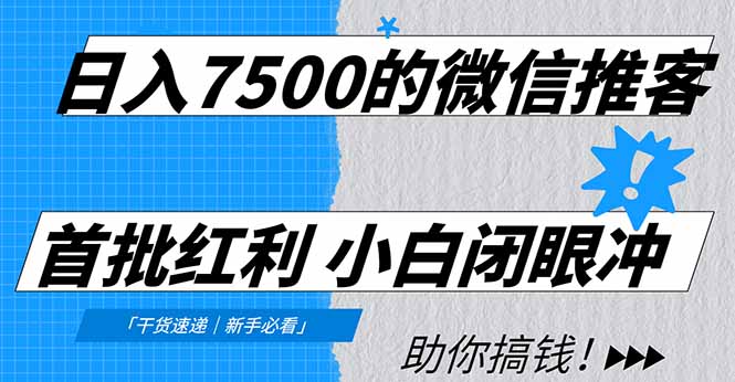 日入7500的微信推客，首批红利，自用省钱、分享赚钱，0门槛小白闭眼冲！-87创业网