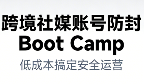 跨境社媒账号防封BootCamp-87创业网