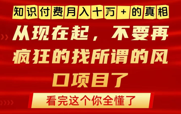 知识付费月入10个W的真相，做网创项目这一个就够了，不要再疯狂的找所谓的风口项目【揭秘】-87创业网