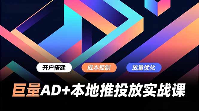 巨量AD+本地推投放实战课，开户搭建、成本控制、放量优化，有效提升商家线上获客与转化效率-87创业网