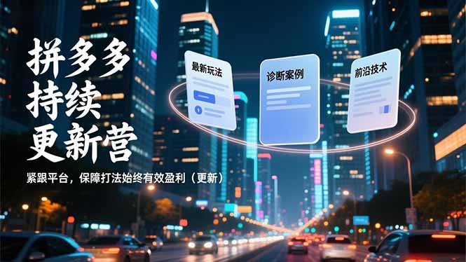 拼多多持续更新营，最新玩法、诊断案例、前沿技术，紧跟平台，保障打法始终有效盈利(更新-87创业网