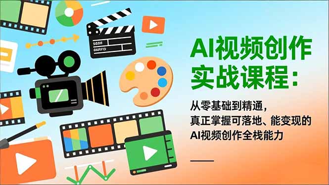 AI视频创作实战课程：从零基础到精通，真正掌握可落地、能变现的AI视频创作全栈能力-87创业网