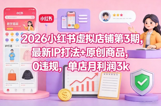 2026小红书虚拟店铺第3期，最新IP打法+原创商品，0违规，单店月利润3k+-87创业网