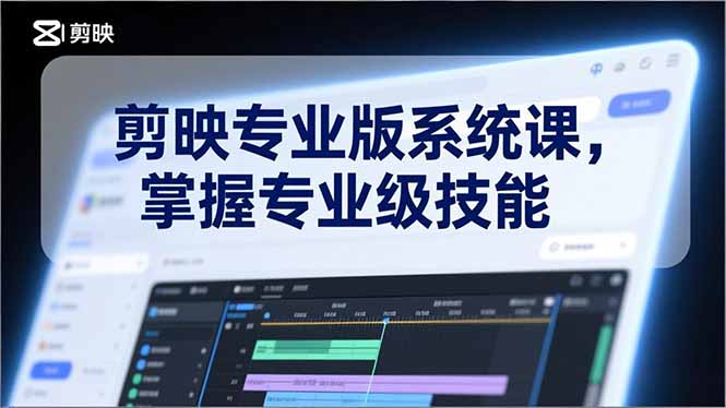 剪映专业版系统课，基础操作、高级技巧、电影调色、特效制作、AI应用/等等，掌握专业级技能-87创业网