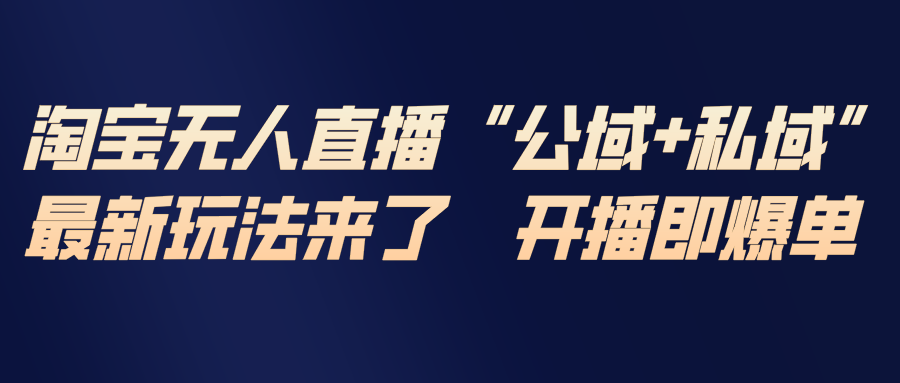 淘宝无人直播最新玩法，包含私域和公域两种玩法-87创业网