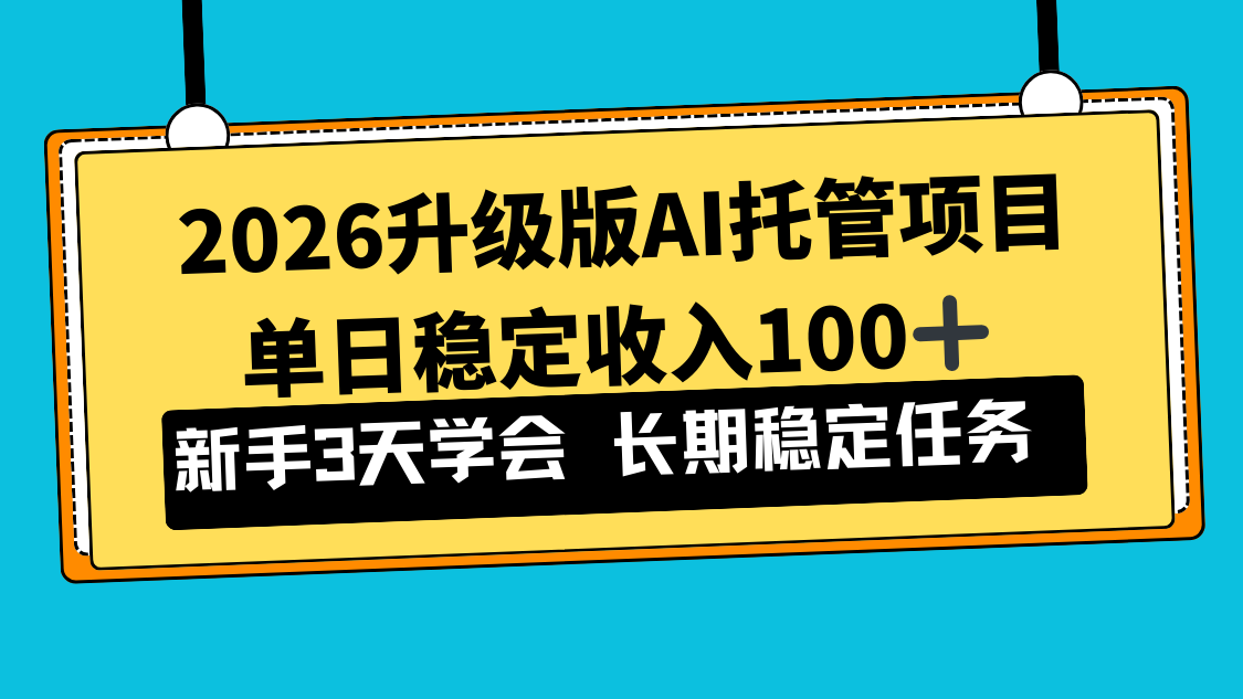 2026升级版Ai托管项目，单日稳定收入100+，新手小白3天学会-87创业网